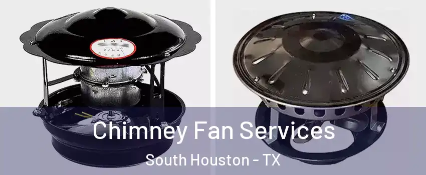 Chimney Fan Services South Houston - TX