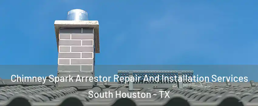  Chimney Spark Arrestor Repair And Installation Services South Houston - TX