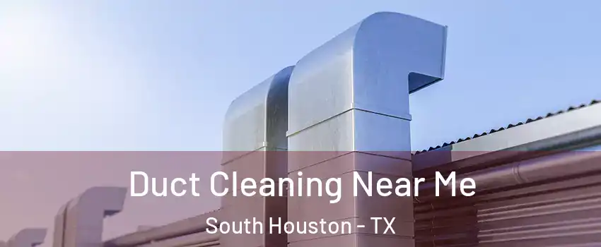 Duct Cleaning Near Me South Houston - TX