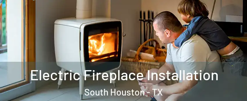 Electric Fireplace Installation South Houston - TX