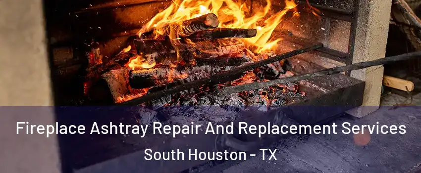  Fireplace Ashtray Repair And Replacement Services South Houston - TX
