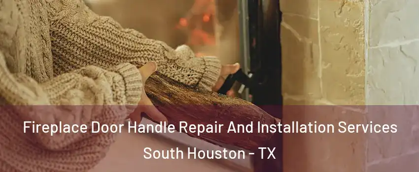  Fireplace Door Handle Repair And Installation Services South Houston - TX