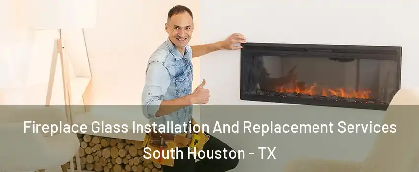  Fireplace Glass Installation And Replacement Services South Houston - TX