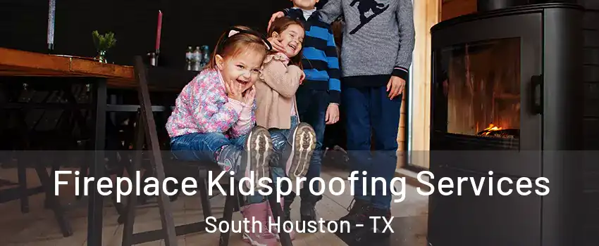  Fireplace Kidsproofing Services South Houston - TX