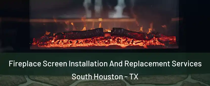  Fireplace Screen Installation And Replacement Services South Houston - TX