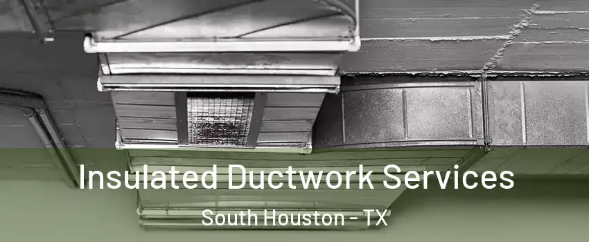  Insulated Ductwork Services South Houston - TX