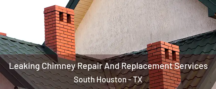  Leaking Chimney Repair And Replacement Services South Houston - TX