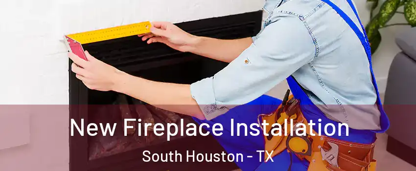  New Fireplace Installation South Houston - TX