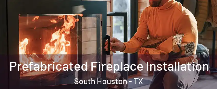  Prefabricated Fireplace Installation South Houston - TX