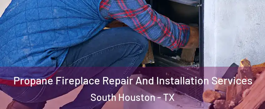  Propane Fireplace Repair And Installation Services South Houston - TX