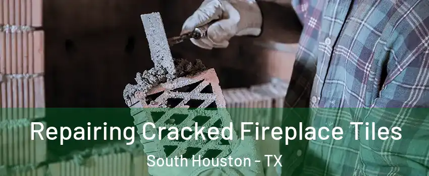  Repairing Cracked Fireplace Tiles South Houston - TX