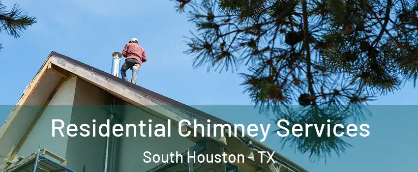  Residential Chimney Services South Houston - TX