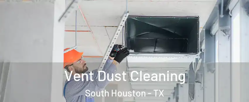  Vent Dust Cleaning South Houston - TX