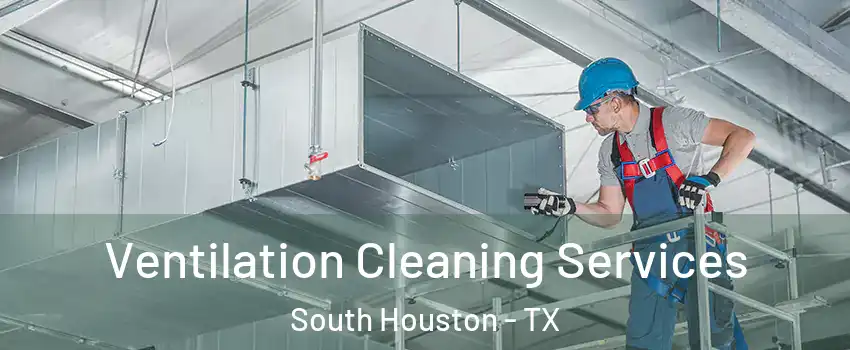  Ventilation Cleaning Services South Houston - TX