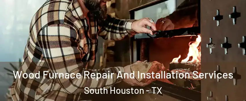 Wood Furnace Repair And Installation Services South Houston - TX